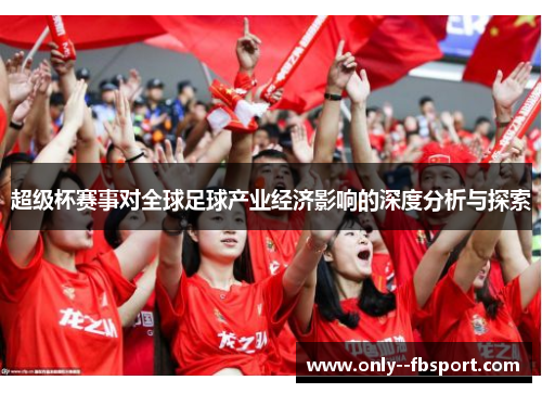 超级杯赛事对全球足球产业经济影响的深度分析与探索