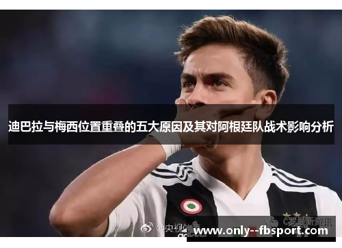 迪巴拉与梅西位置重叠的五大原因及其对阿根廷队战术影响分析