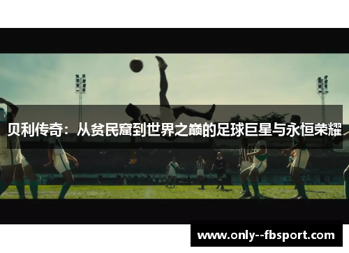 贝利传奇：从贫民窟到世界之巅的足球巨星与永恒荣耀