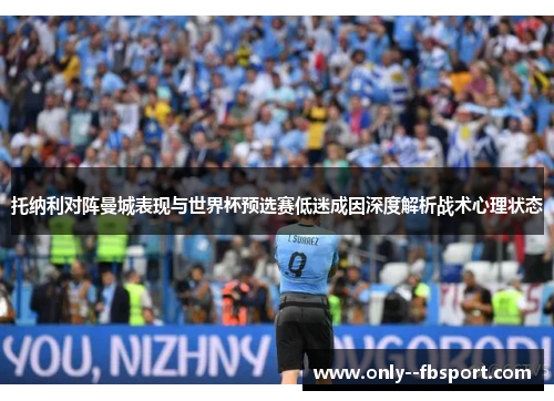 托纳利对阵曼城表现与世界杯预选赛低迷成因深度解析战术心理状态