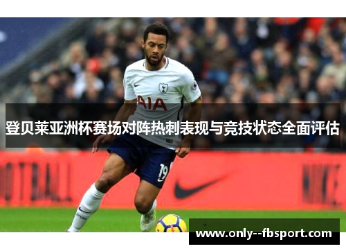 登贝莱亚洲杯赛场对阵热刺表现与竞技状态全面评估 登贝莱亚洲杯赛场对阵热刺表现与竞技状态全面评估