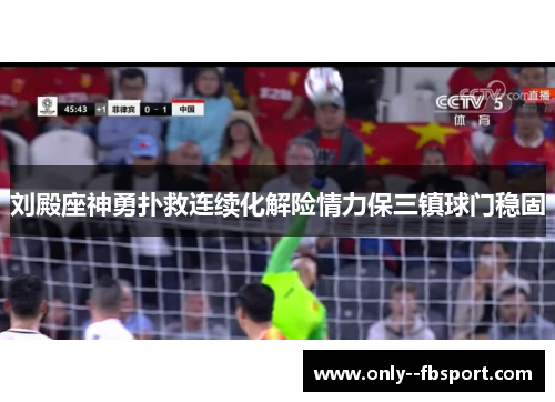 刘殿座神勇扑救连续化解险情力保三镇球门稳固