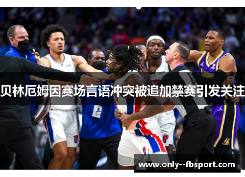贝林厄姆因赛场言语冲突被追加禁赛引发关注 贝林厄姆因赛场言语冲突被追加禁赛引发关注
