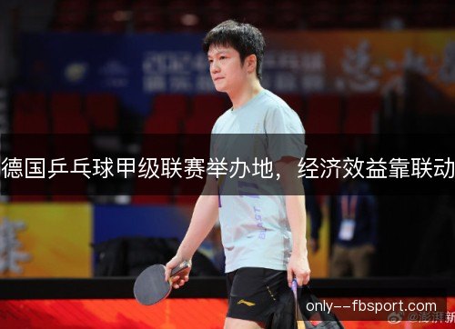 德国乒乓球甲级联赛举办地，经济效益靠联动